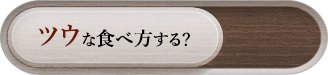 ツウな食べ方する？